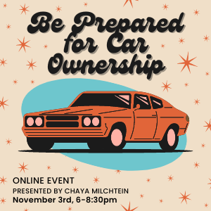 "Be Prepared for Car Ownership: Online Event. Presented by Chaya Milchtein. November 3rd, 6-8:30PM"