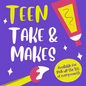 Promotional graphic: "Teen Take & Makes - Available for pick up the 1st of every month"