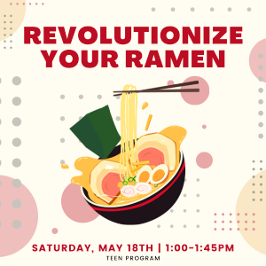 Promotional graphic: "Revolutionize Your Ramen - Saturday May 18th 1:00-1:45pm - Teen Program"